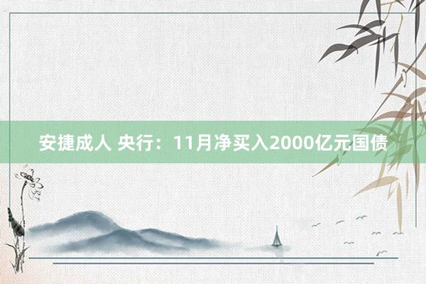 安捷成人 央行：11月净买入2000亿元国债